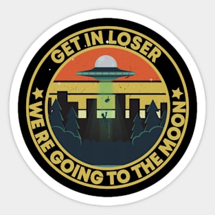 get in loser we're going to the moon Alien Funny Vintage Sticker